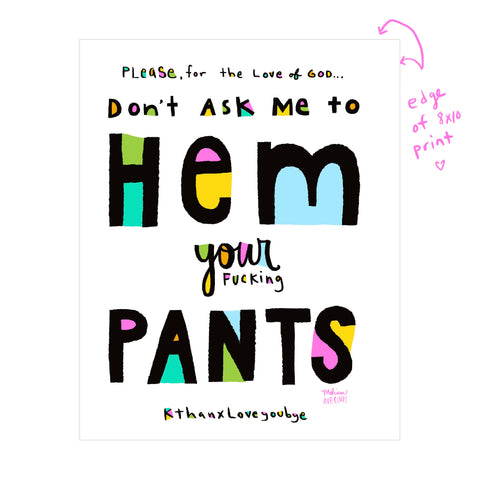 DON’T ASK ME TO HEM YOUR FUCKING PANTS print