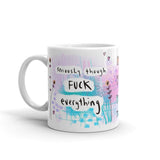 SERIOUSLY THOUGH FUCK EVERYTHING Mug